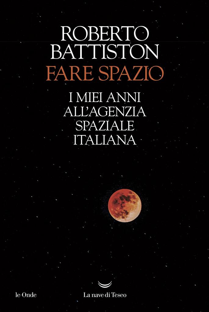 Roberto Battiston - Fare spazio. I miei anni all'Agenzia Spaziale Italiana