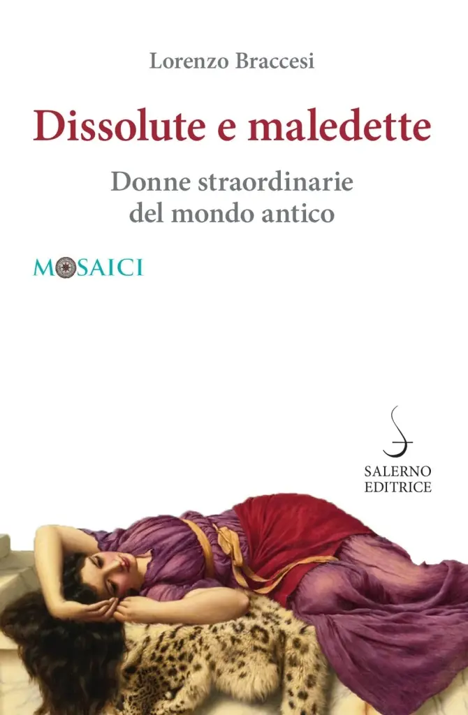 "Dissolute e maledette. Donne straordinarie del mondo antico" di Lorenzo Braccesi